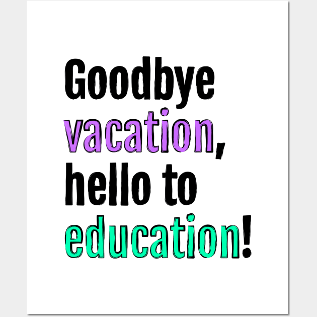 Goodbye to vacation, hello to education! Wall Art by QuotopiaThreads